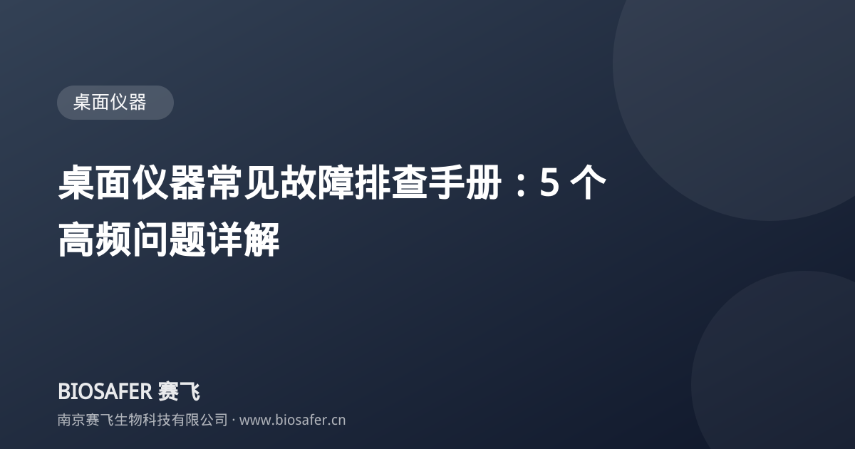 南京赛飞 桌面仪器常见故障排查手册:5 个高频问题详解